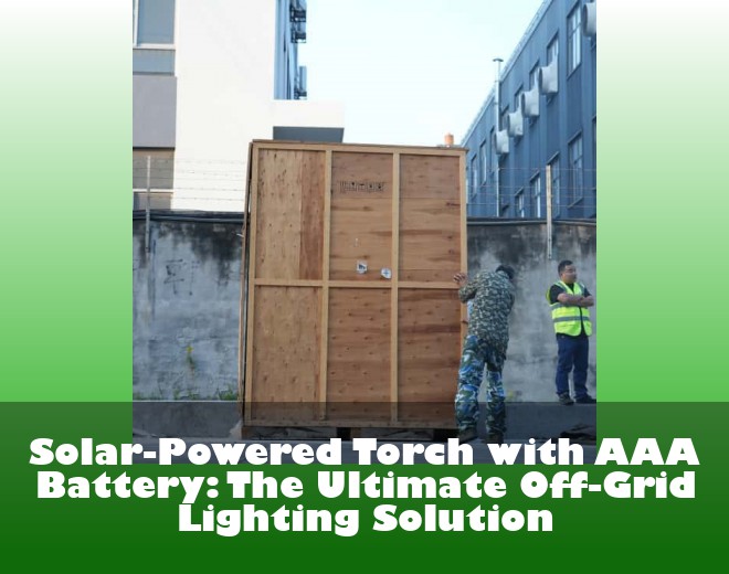 Solar-Powered Torch with AAA Battery: The Ultimate Off-Grid Lighting Solution